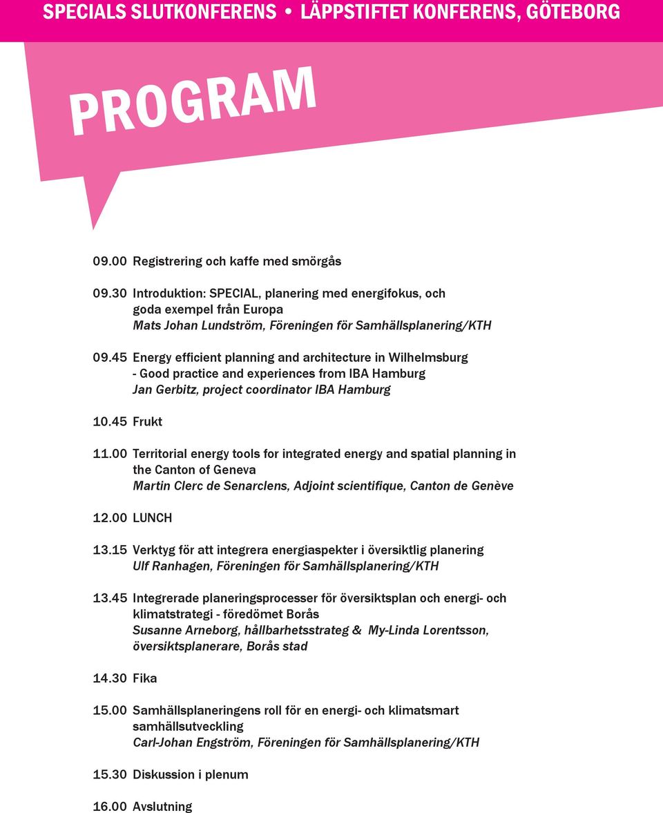 45 Energy efficient planning and architecture in Wilhelmsburg - Good practice and experiences from IBA Hamburg Jan Gerbitz, project coordinator IBA Hamburg 10.45 Frukt 11.