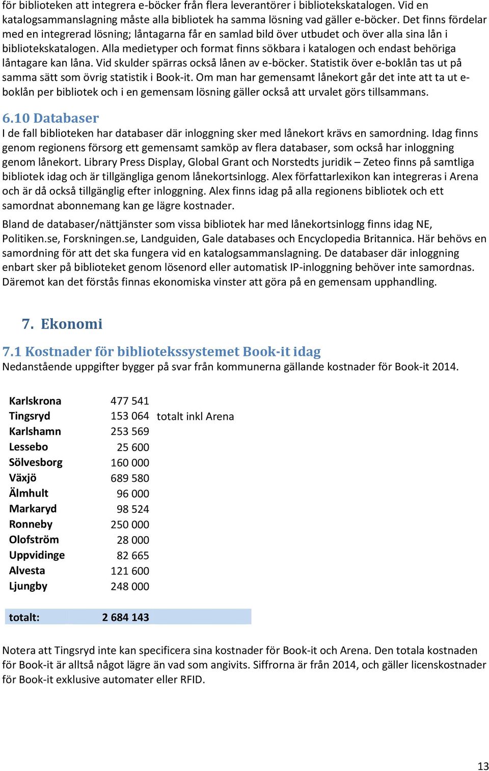 Alla medietyper och format finns sökbara i katalogen och endast behöriga låntagare kan låna. Vid skulder spärras också lånen av e-böcker.