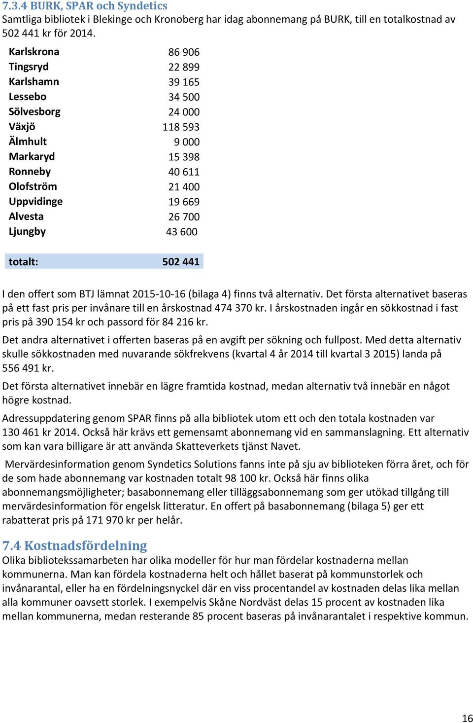 Ljungby 43 600 totalt: 502 441 I den offert som BTJ lämnat 2015-10-16 (bilaga 4) finns två alternativ. Det första alternativet baseras på ett fast pris per invånare till en årskostnad 474 370 kr.