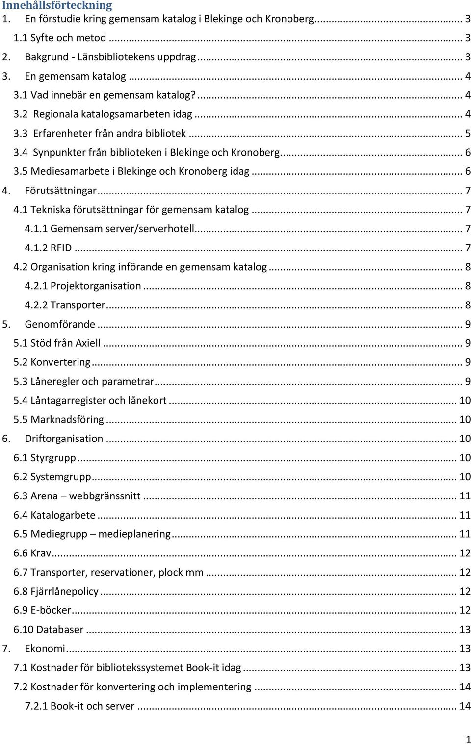 5 Mediesamarbete i Blekinge och Kronoberg idag... 6 4. Förutsättningar... 7 4.1 Tekniska förutsättningar för gemensam katalog... 7 4.1.1 Gemensam server/serverhotell... 7 4.1.2 RFID... 7 4.2 Organisation kring införande en gemensam katalog.