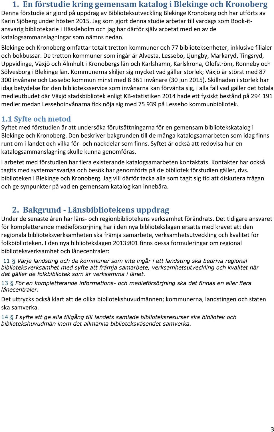 Blekinge och Kronoberg omfattar totalt tretton kommuner och 77 biblioteksenheter, inklusive filialer och bokbussar.