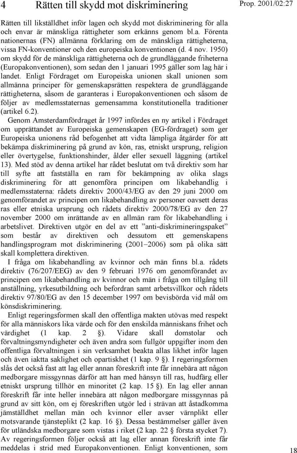 4 nov. 1950) om skydd för de mänskliga rättigheterna och de grundläggande friheterna (Europakonventionen), som sedan den 1 januari 1995 gäller som lag här i landet.