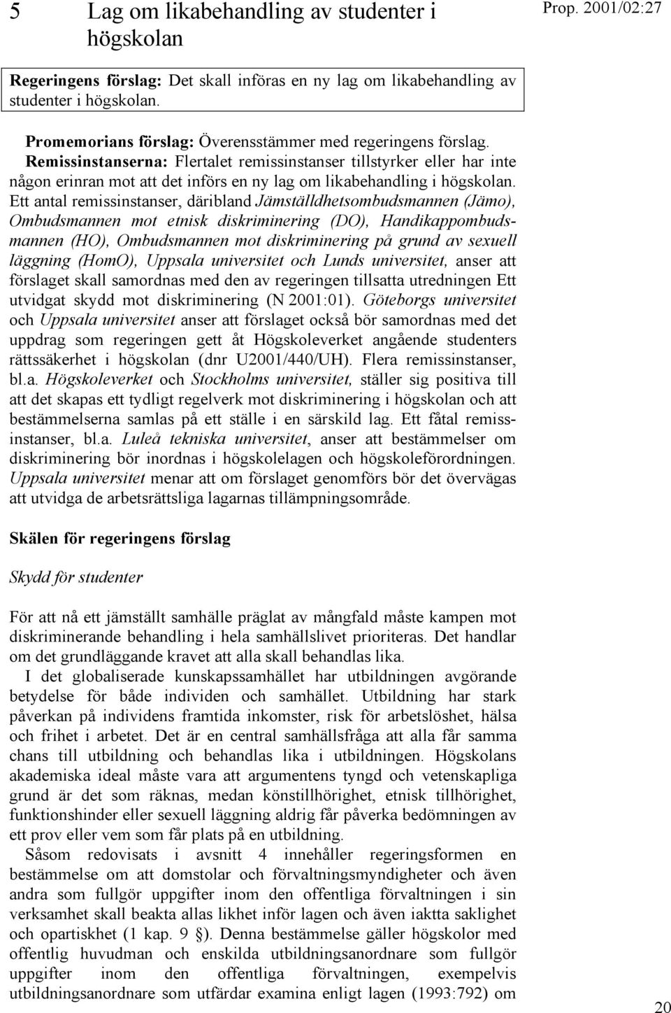 Remissinstanserna: Flertalet remissinstanser tillstyrker eller har inte någon erinran mot att det införs en ny lag om likabehandling i högskolan.