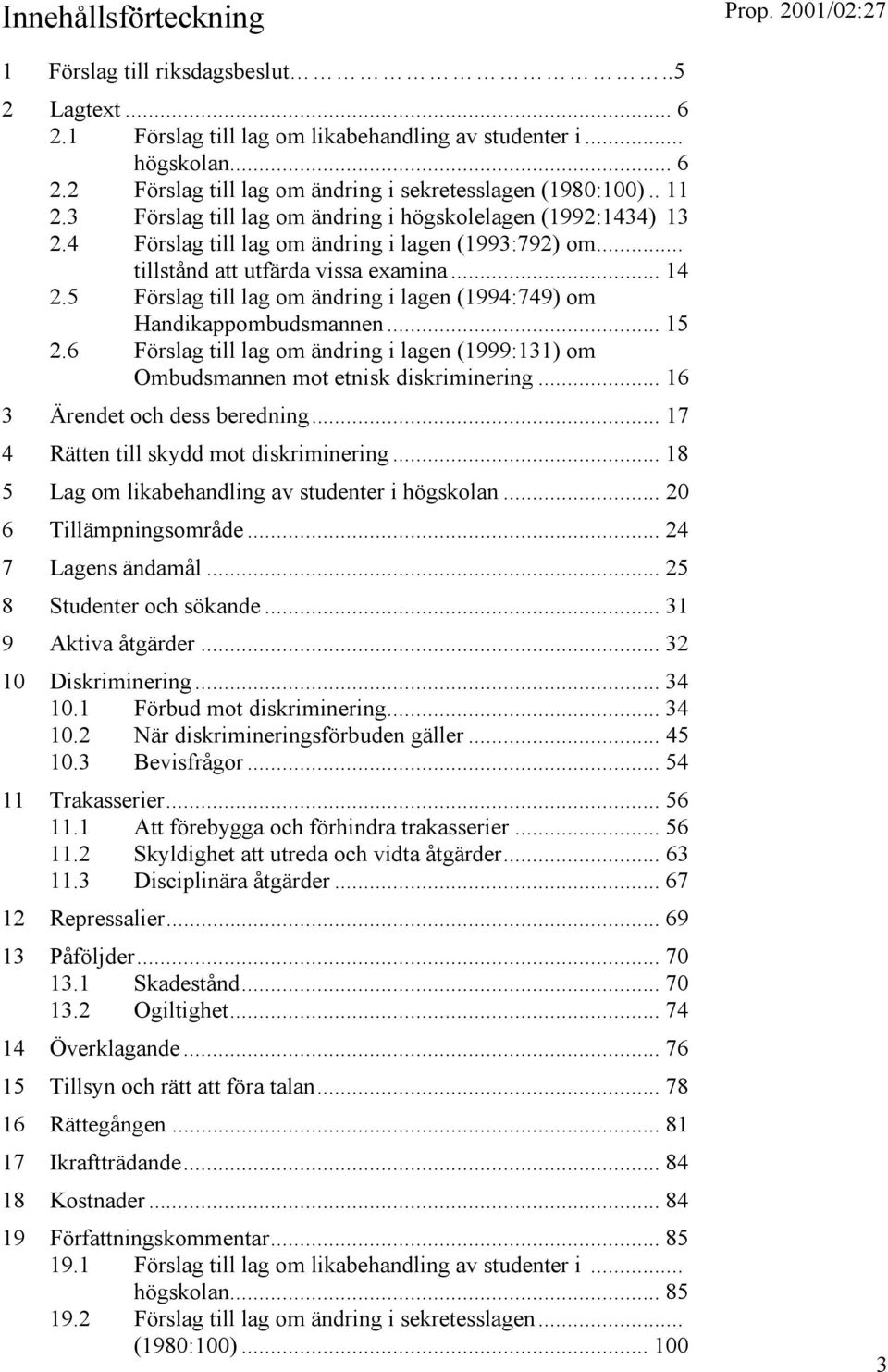 5 Förslag till lag om ändring i lagen (1994:749) om Handikappombudsmannen... 15 2.6 Förslag till lag om ändring i lagen (1999:131) om Ombudsmannen mot etnisk diskriminering.