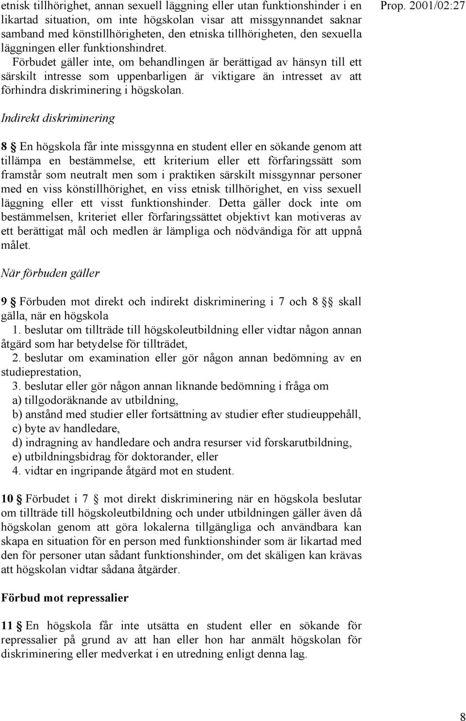 Förbudet gäller inte, om behandlingen är berättigad av hänsyn till ett särskilt intresse som uppenbarligen är viktigare än intresset av att förhindra diskriminering i högskolan.