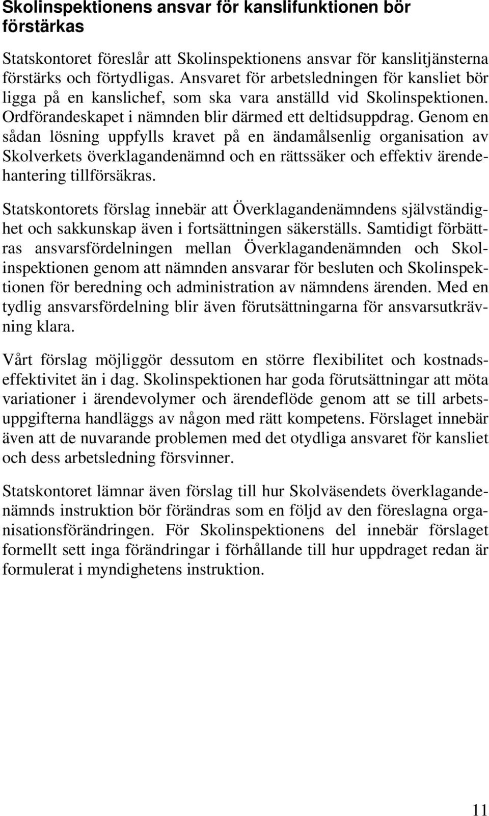 Genom en sådan lösning uppfylls kravet på en ändamålsenlig organisation av Skolverkets överklagandenämnd och en rättssäker och effektiv ärendehantering tillförsäkras.