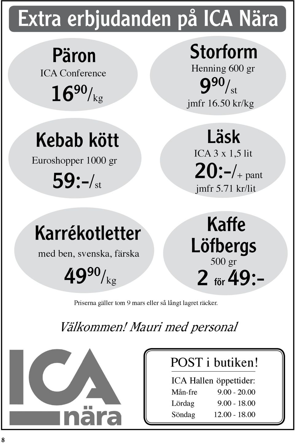 71 kr/lit Karrékotletter med ben, svenska, färska Kaffe Löfbergs 500 gr 49 90 /kg 2 för 49:- Priserna gäller tom 9