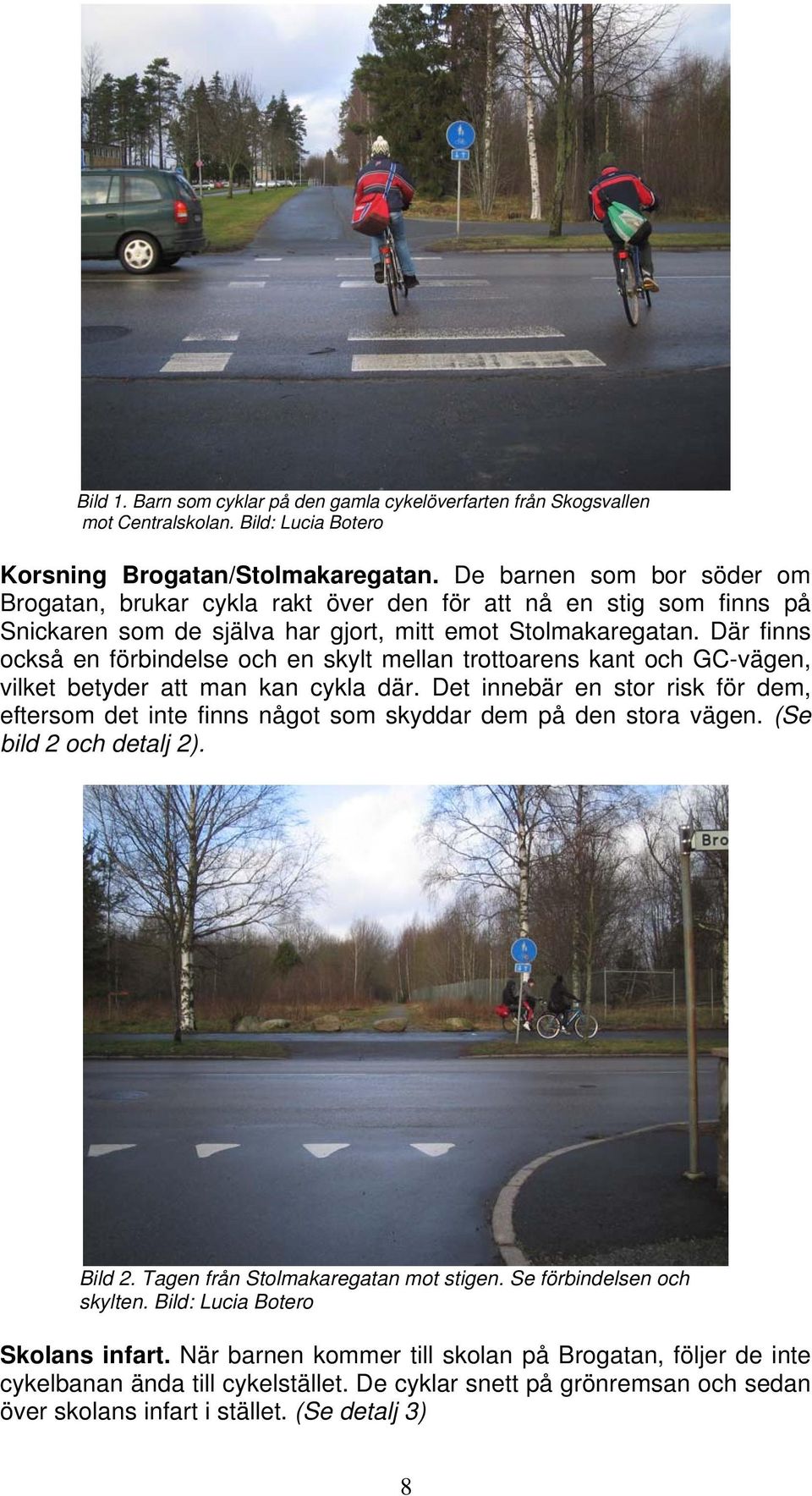 Där finns också en förbindelse och en skylt mellan trottoarens kant och GC-vägen, vilket betyder att man kan cykla där.