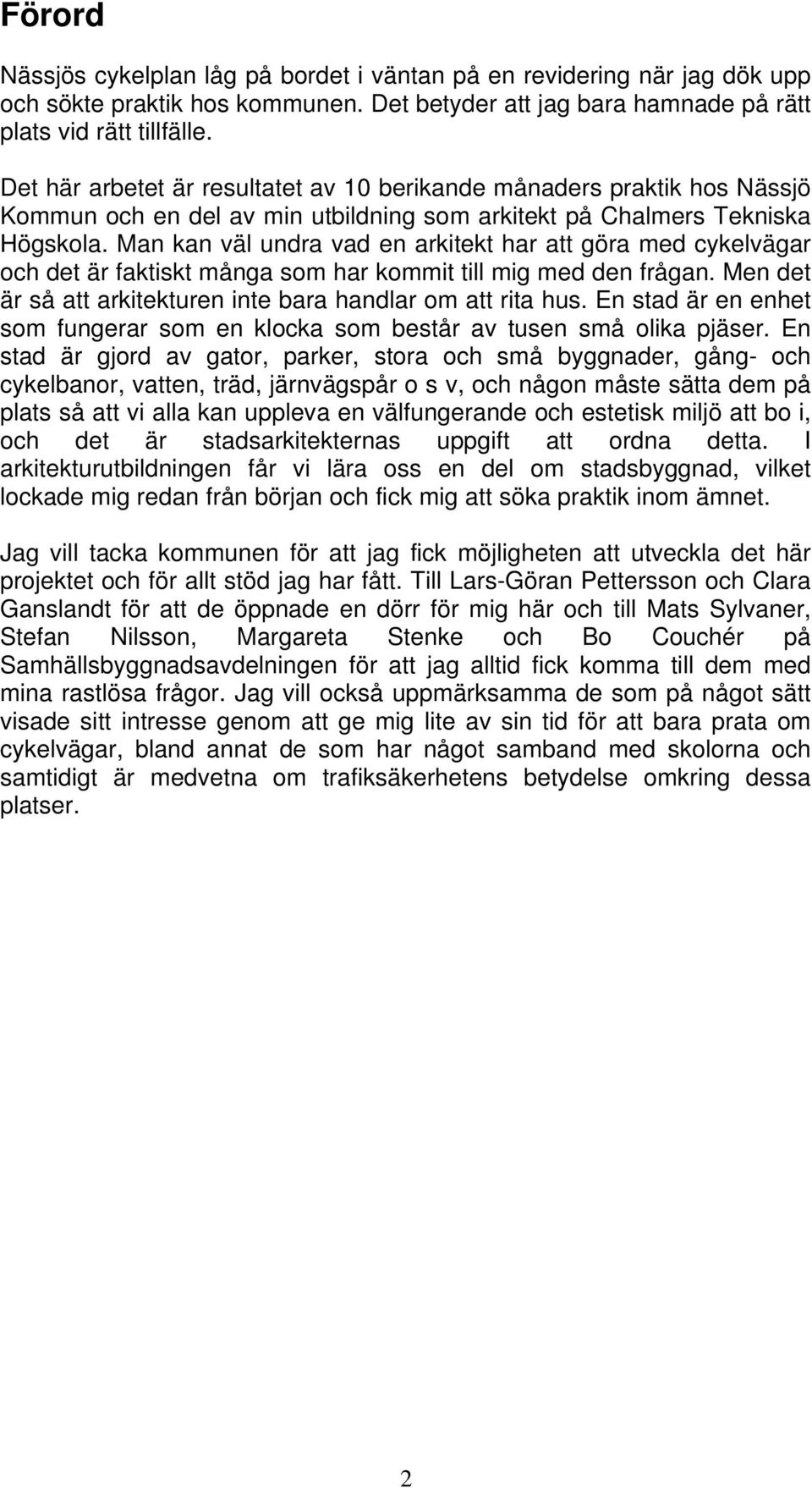 Man kan väl undra vad en arkitekt har att göra med cykelvägar och det är faktiskt många som har kommit till mig med den frågan. Men det är så att arkitekturen inte bara handlar om att rita hus.