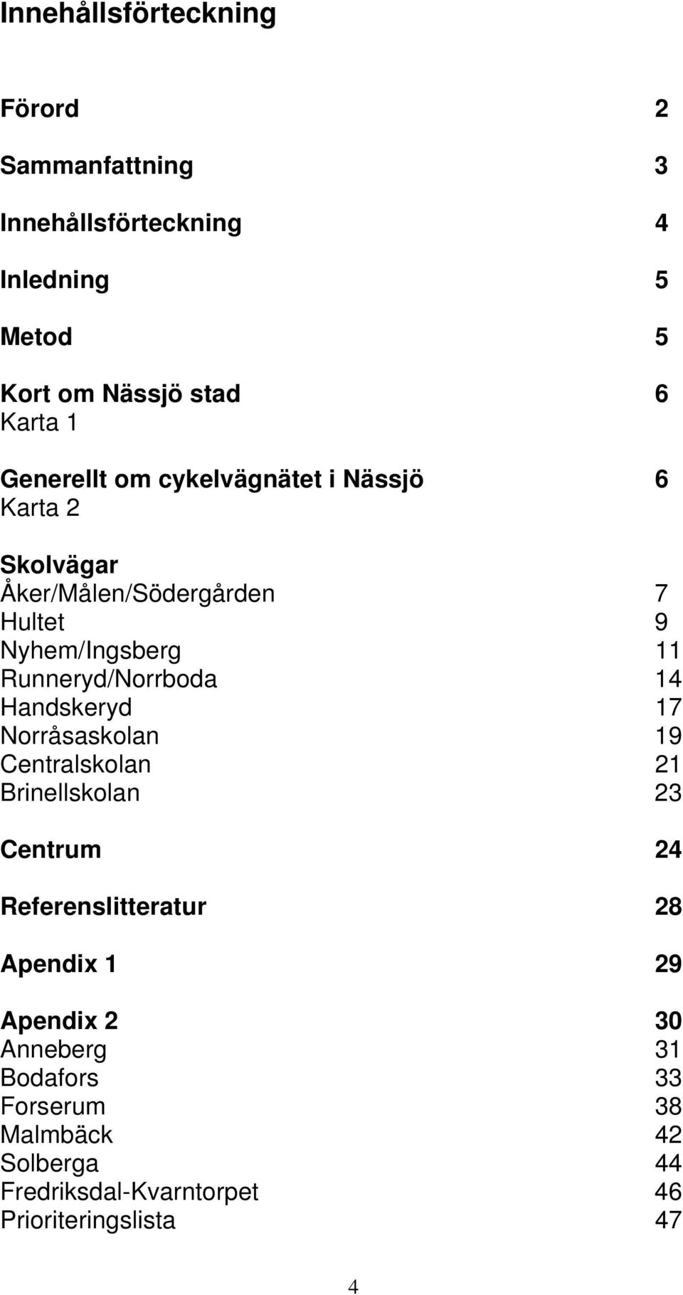 Runneryd/Norrboda 14 Handskeryd 17 Norråsaskolan 19 Centralskolan 21 Brinellskolan 23 Centrum 24 Referenslitteratur 28