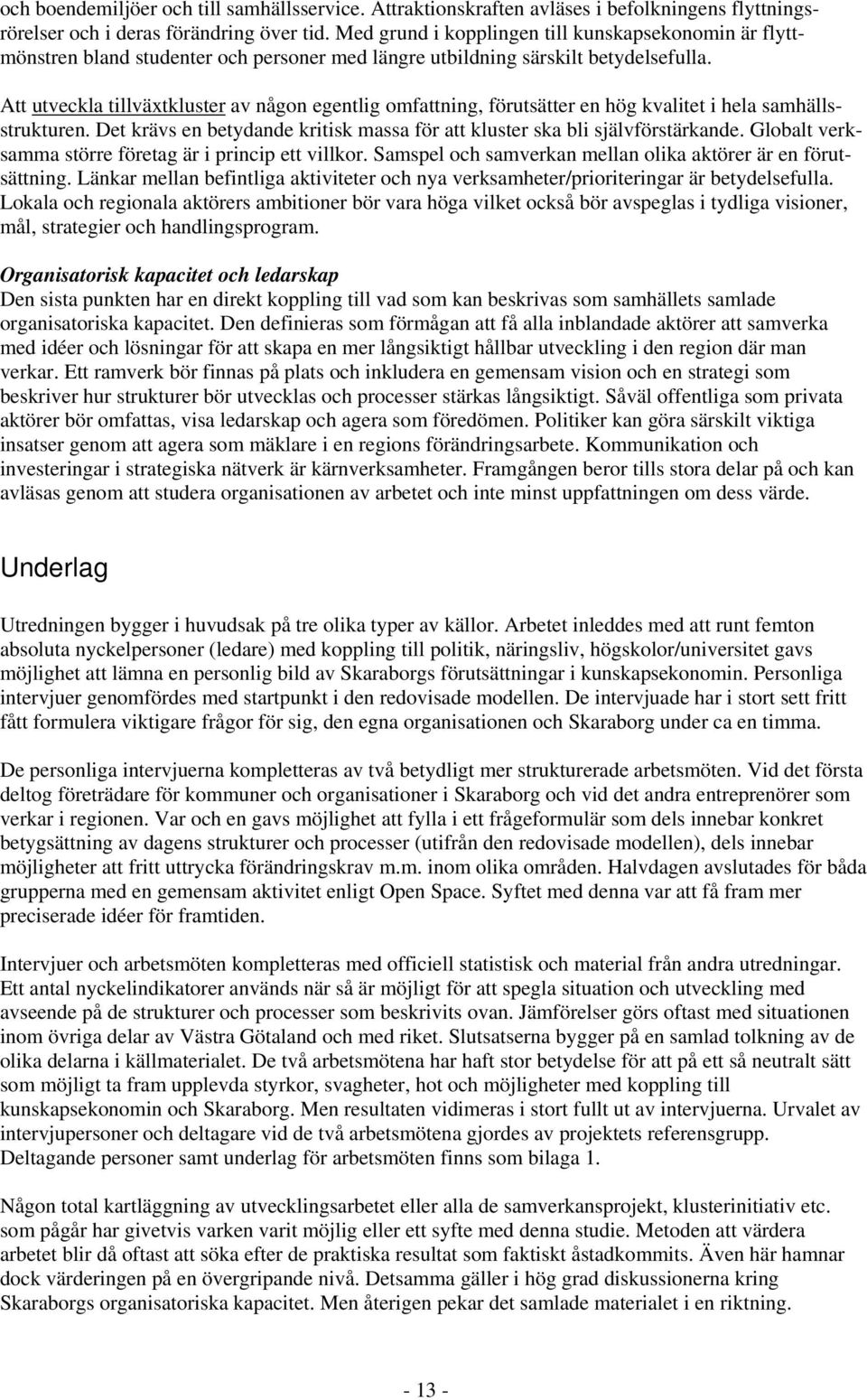 Att utveckla tillväxtkluster av någon egentlig omfattning, förutsätter en hög kvalitet i hela samhällsstrukturen. Det krävs en betydande kritisk massa för att kluster ska bli självförstärkande.