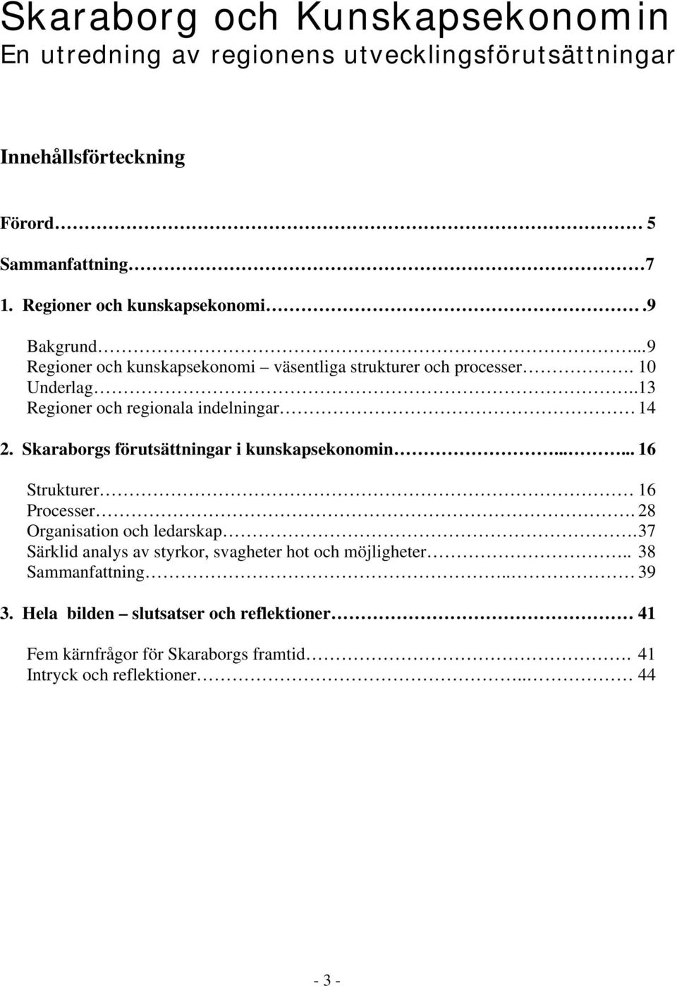.13 Regioner och regionala indelningar 14 2. Skaraborgs förutsättningar i kunskapsekonomin...... 16 Strukturer 16 Processer. 28 Organisation och ledarskap.