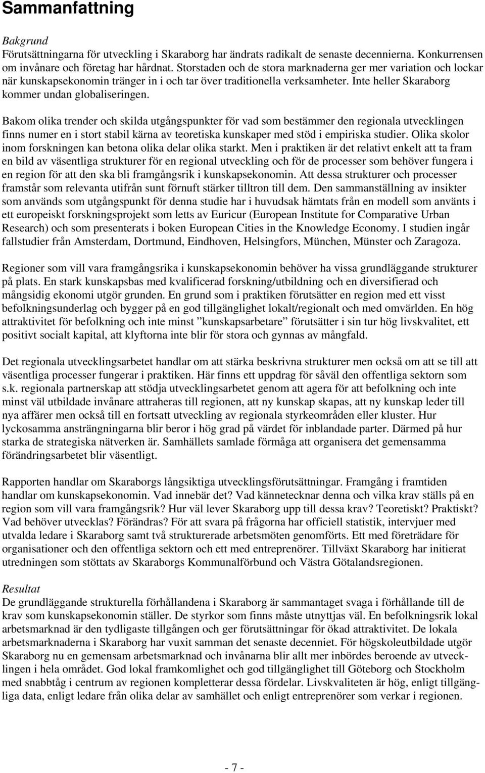 Bakom olika trender och skilda utgångspunkter för vad som bestämmer den regionala utvecklingen finns numer en i stort stabil kärna av teoretiska kunskaper med stöd i empiriska studier.