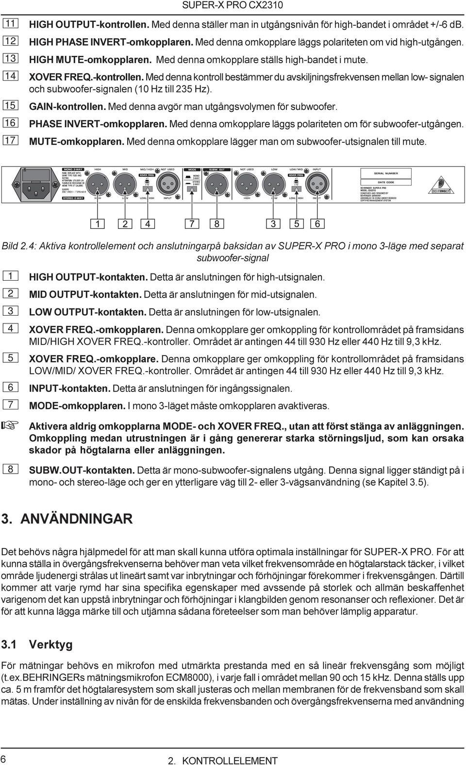 Med denna kontroll bestämmer du avskiljningsfrekvensen mellan low- signalen och subwoofer-signalen (10 Hz till 235 Hz). 15 GAIN-kontrollen. Med denna avgör man utgångsvolymen för subwoofer.