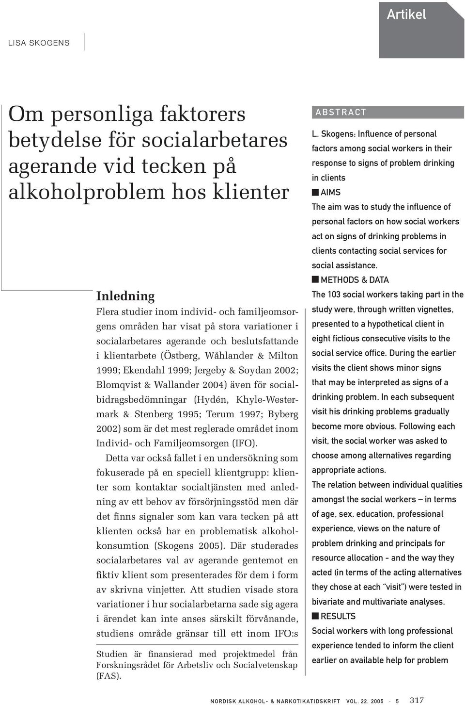 socialbidragsbedömningar (Hydén, Khyle-Westermark & Stenberg 1995; Terum 1997; Byberg 2002) som är det mest reglerade området inom Individ- och Familjeomsorgen (IFO).