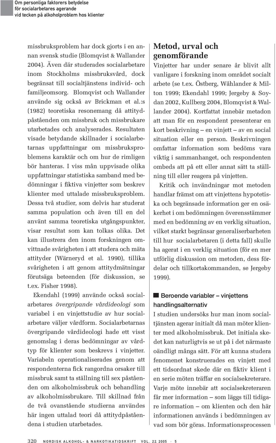 :s (1982) teoretiska resonemang då attitydpåståenden om missbruk och missbrukare utarbetades och analyserades.