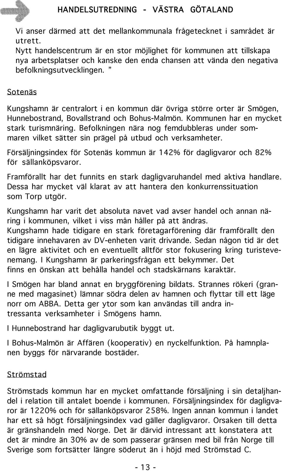 Sotenäs Kungshamn är centralort i en kommun där övriga större orter är Smögen, Hunnebostrand, Bovallstrand och Bohus-Malmön. Kommunen har en mycket stark turismnäring.