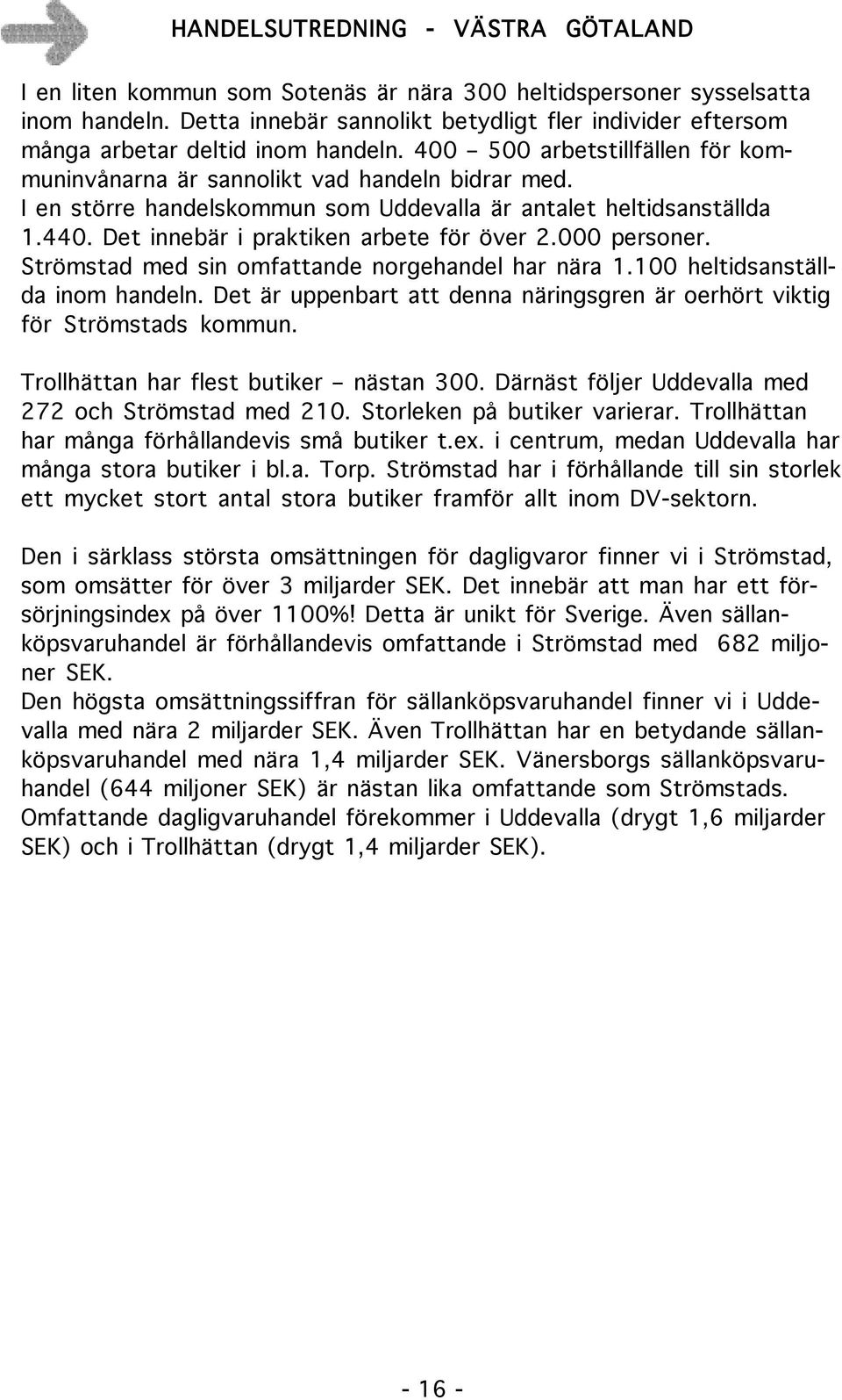 I en större handelskommun som Uddevalla är antalet heltidsanställda 1.440. Det innebär i praktiken arbete för över 2.000 personer. Strömstad med sin omfattande norgehandel har nära 1.