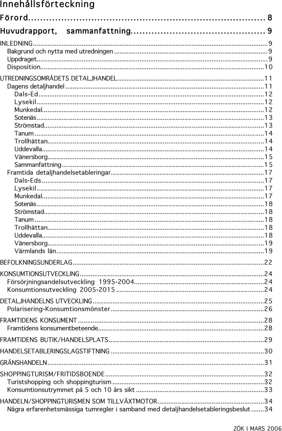 ..15 Framtida detaljhandelsetableringar...17 Dals-Eds...17 Lysekil...17 Munkedal...17 Sotenäs...18 Strömstad...18 Tanum...18 Trollhättan...18 Uddevalla...18 Vänersborg...19 Värmlands län.