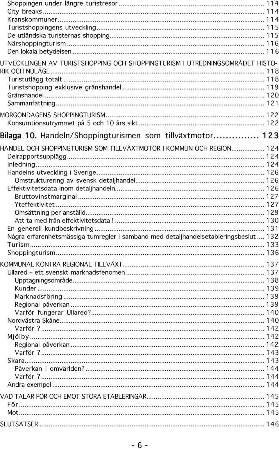 .. 119 Gränshandel... 120 Sammanfattning... 121 MORGONDAGENS SHOPPINGTURISM... 122 Konsumtionsutrymmet på 5 och 10 års sikt... 122 Bilaga 10. Handeln/Shoppingturismen som tillväxtmotor.