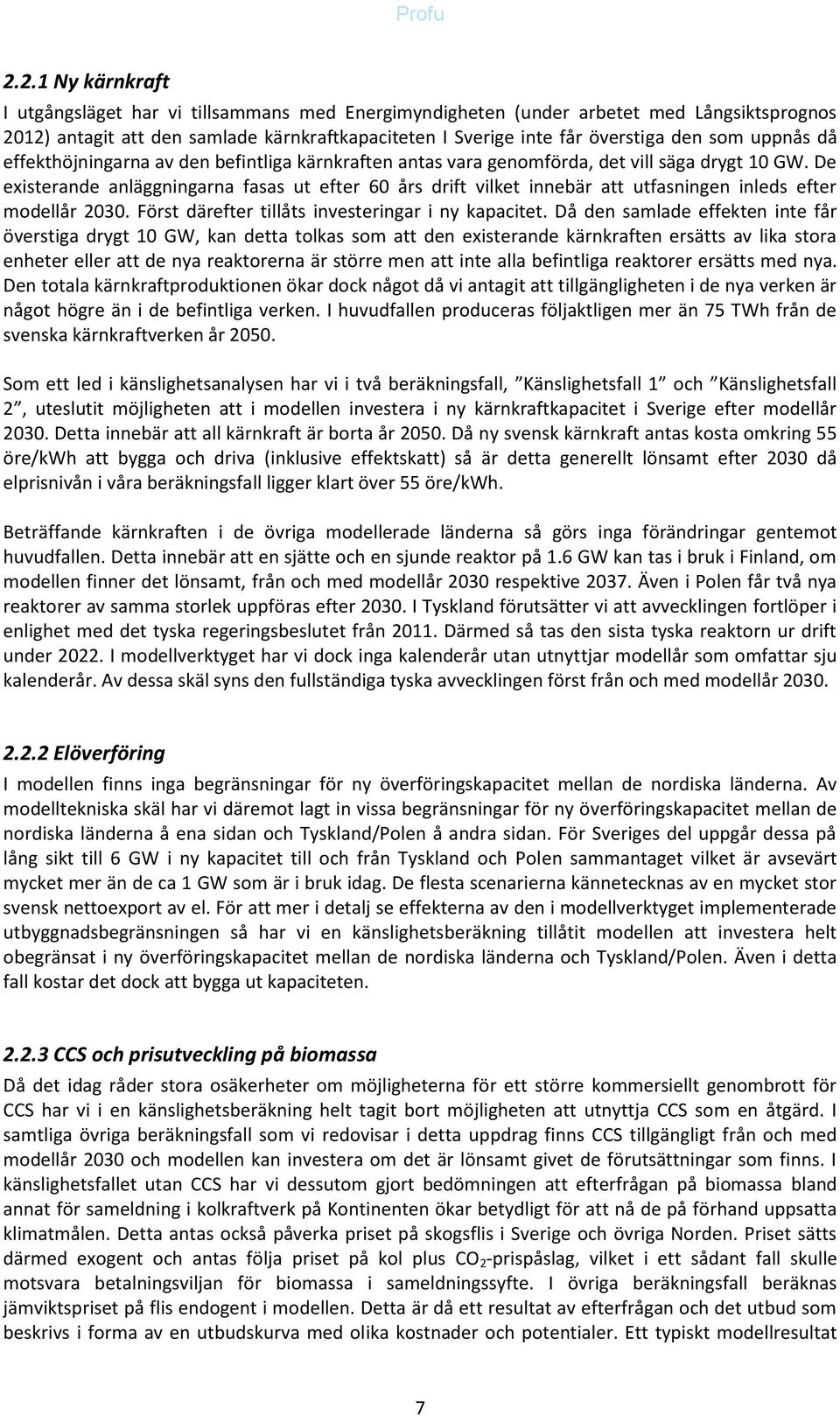 De existerande anläggningarna fasas ut efter 6 års drift vilket innebär att utfasningen inleds efter modellår 23. Först därefter tillåts investeringar i ny kapacitet.