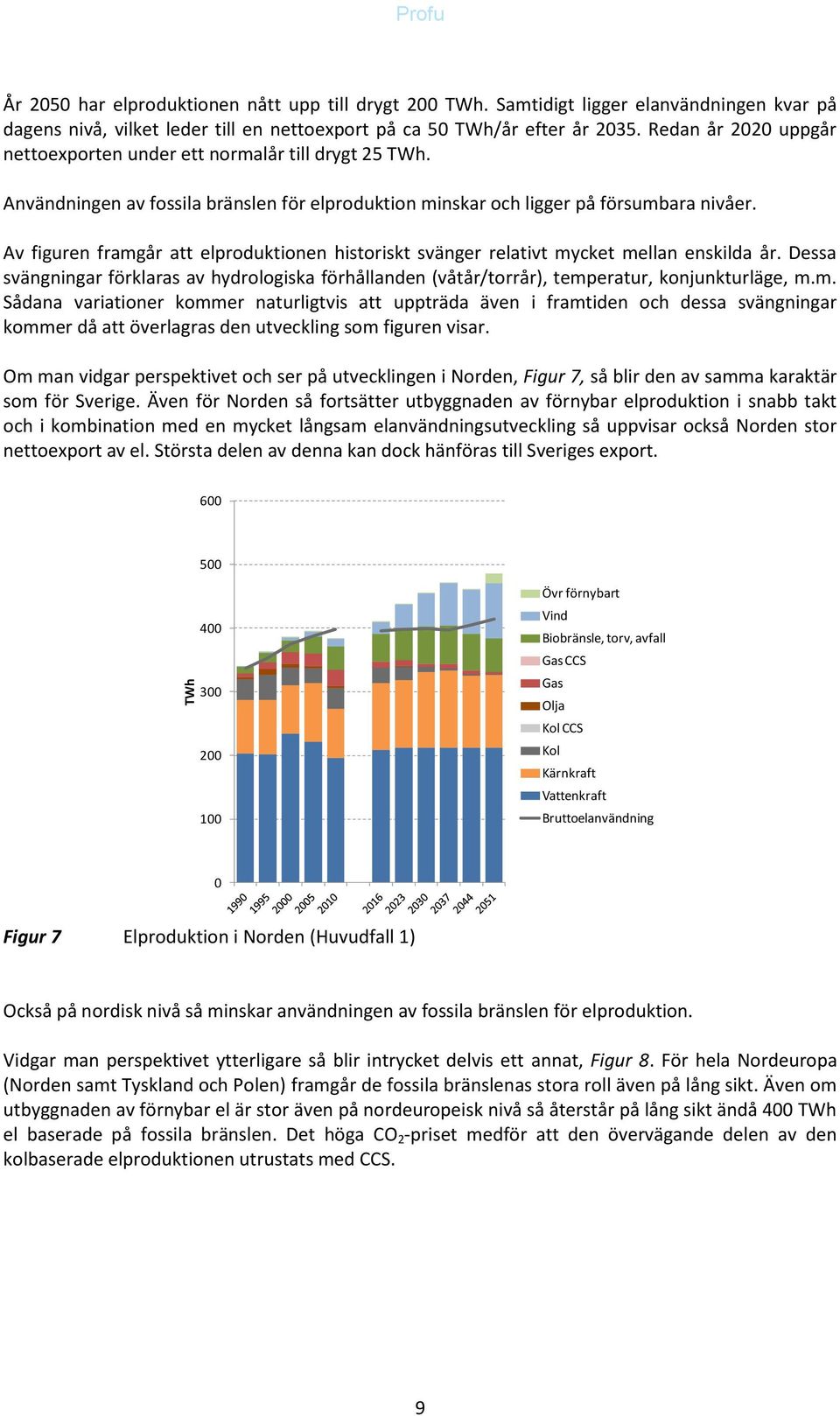 Av figuren framgår att elproduktionen historiskt svänger relativt mycket mellan enskilda år. Dessa svängningar förklaras av hydrologiska förhållanden (våtår/torrår), temperatur, konjunkturläge, m.m. Sådana variationer kommer naturligtvis att uppträda även i framtiden och dessa svängningar kommer då att överlagras den utveckling som figuren visar.