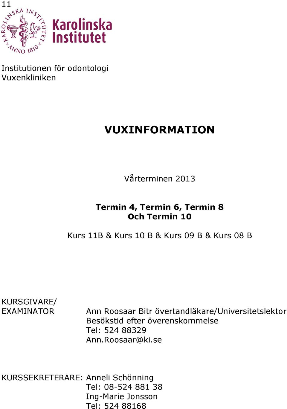 Roosaar Bitr övertandläkare/universitetslektor Besökstid efter överenskommelse Tel: 524 88329 Ann.