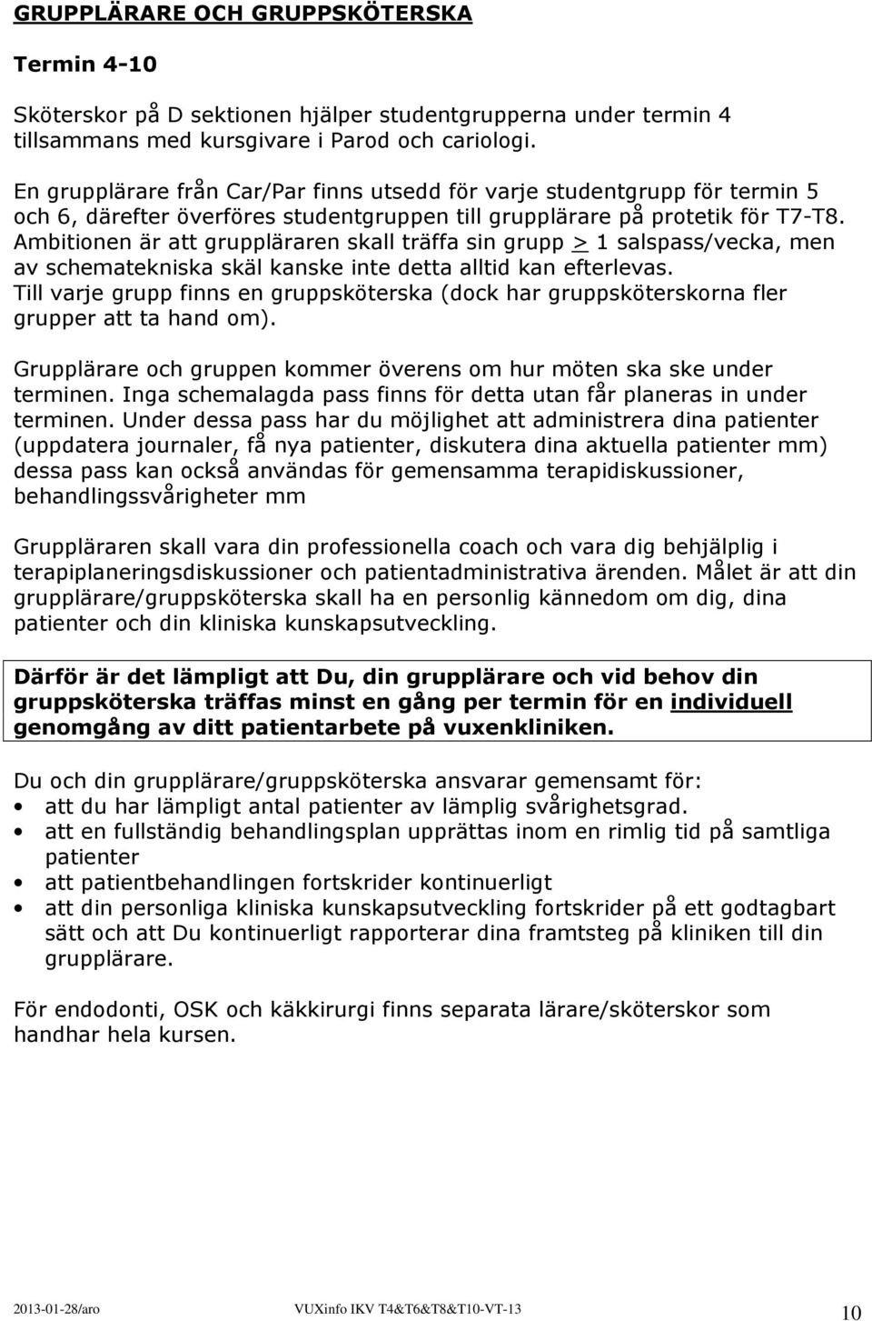 Ambitionen är att gruppläraren skall träffa sin grupp > 1 salspass/vecka, men av schematekniska skäl kanske inte detta alltid kan efterlevas.