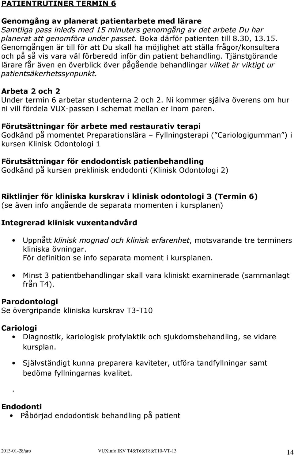 Tjänstgörande lärare får även en överblick över pågående behandlingar vilket är viktigt ur patientsäkerhetssynpunkt. Arbeta 2 och 2 Under termin 6 arbetar studenterna 2 och 2.