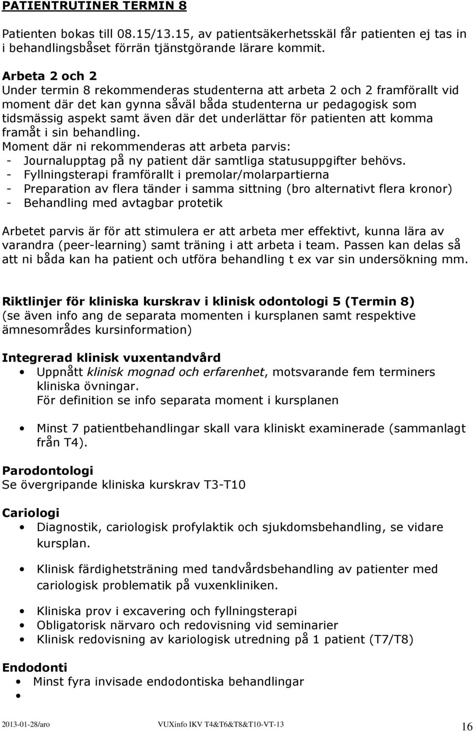 underlättar för patienten att komma framåt i sin behandling. Moment där ni rekommenderas att arbeta parvis: - Journalupptag på ny patient där samtliga statusuppgifter behövs.