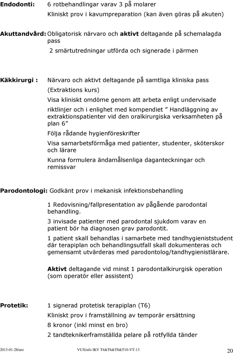 riktlinjer och i enlighet med kompendiet Handläggning av extraktionspatienter vid den oralkirurgiska verksamheten på plan 6 Följa rådande hygienföreskrifter Visa samarbetsförmåga med patienter,