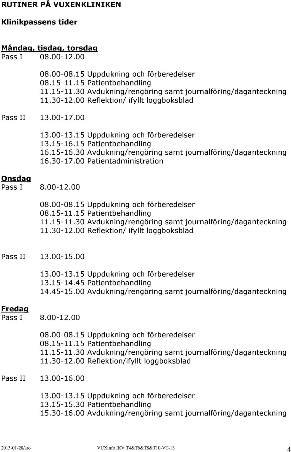 30-17.00 Patientadministration Onsdag Pass I 8.00-12.00 08.00-08.15 Uppdukning och förberedelser 08.15-11.15 Patientbehandling 11.15-11.30 Avdukning/rengöring samt journalföring/daganteckning 11.