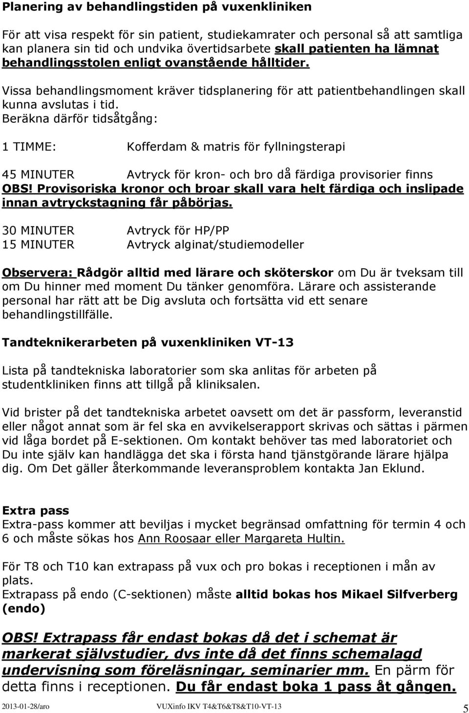 Beräkna därför tidsåtgång: 1 TIMME: Kofferdam & matris för fyllningsterapi 45 MINUTER Avtryck för kron- och bro då färdiga provisorier finns OBS!