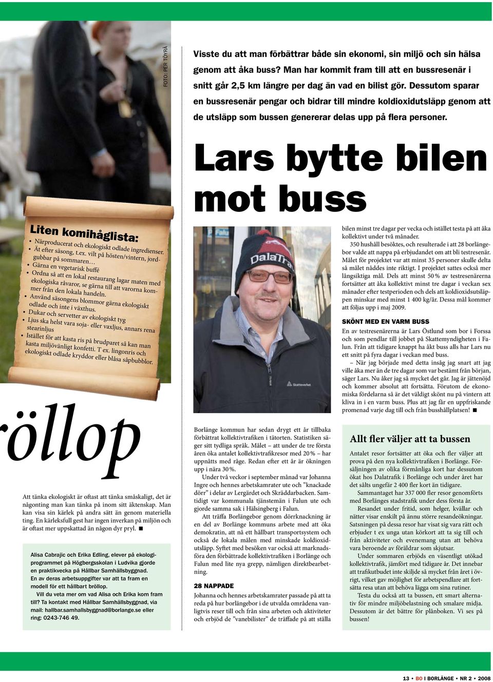 Dessutom sparar en bussresenär pengar och bidrar till mindre koldioxidutsläpp genom att de utsläpp som bussen genererar delas upp på flera personer.