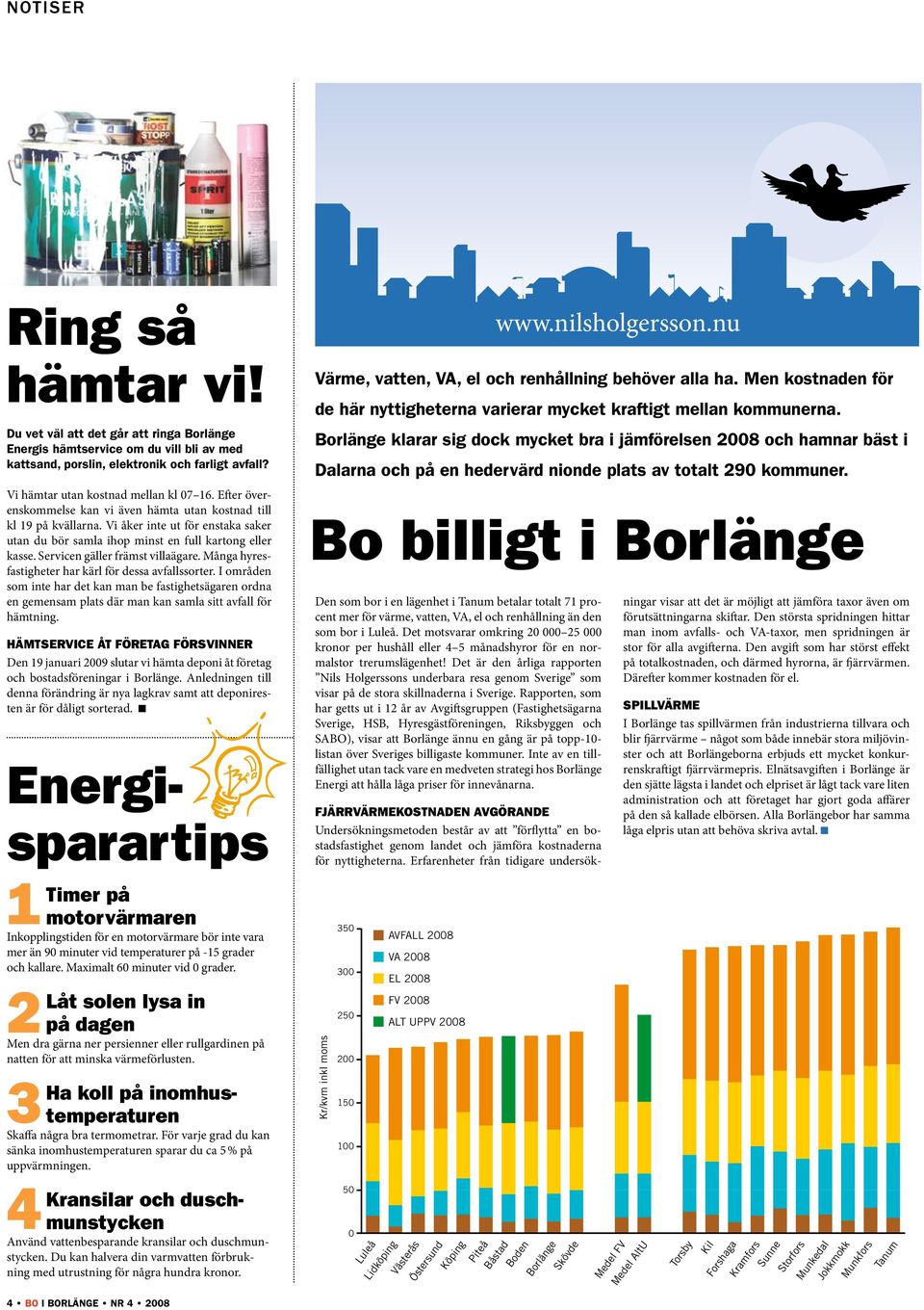 Servicen gäller främst villaägare. Många hyresfastigheter har kärl för dessa avfallssorter.