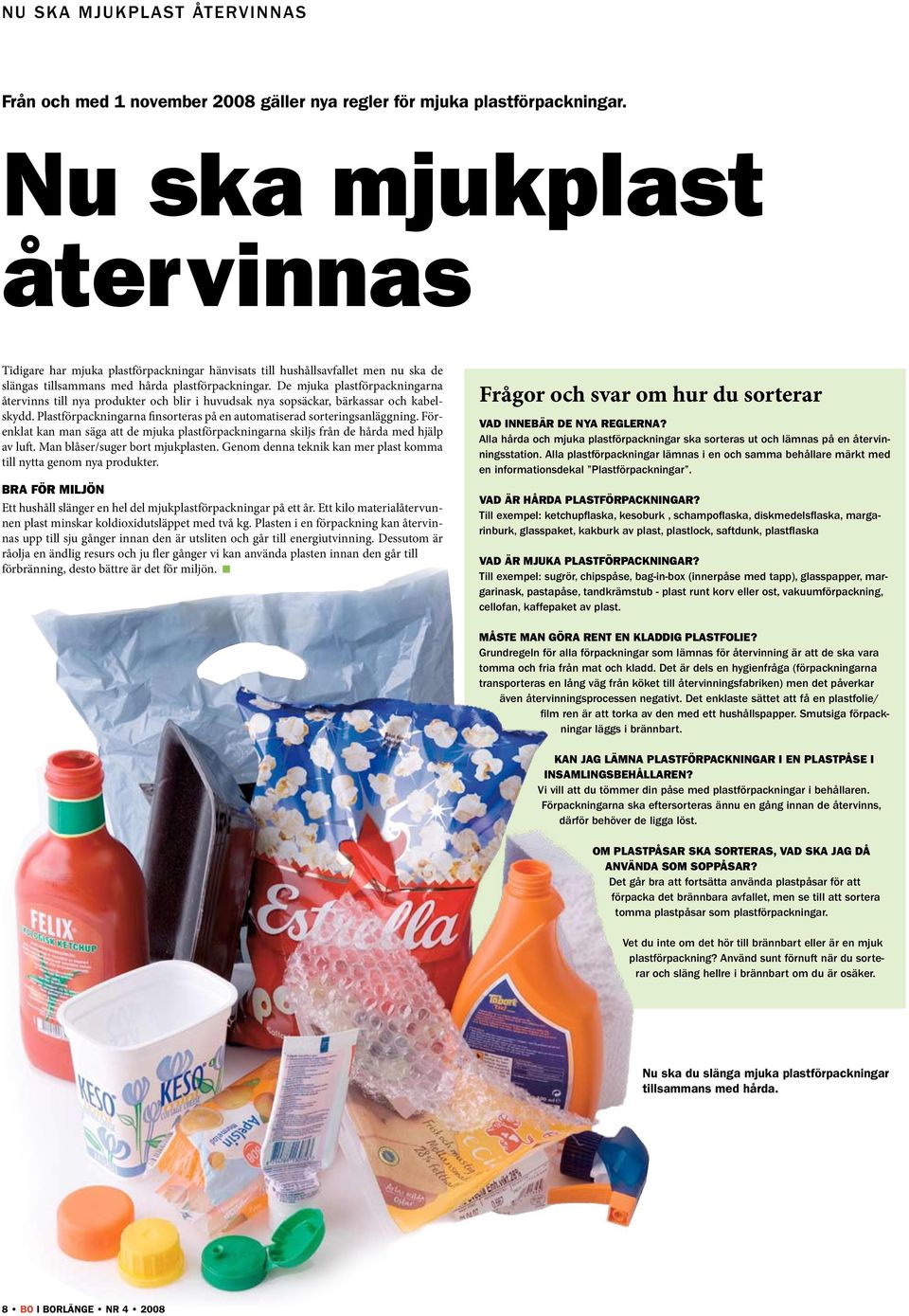 De mjuka plastförpackningarna återvinns till nya produkter och blir i huvudsak nya sopsäckar, bärkassar och kabelskydd. Plastförpackningarna finsorteras på en automatiserad sorteringsanläggning.