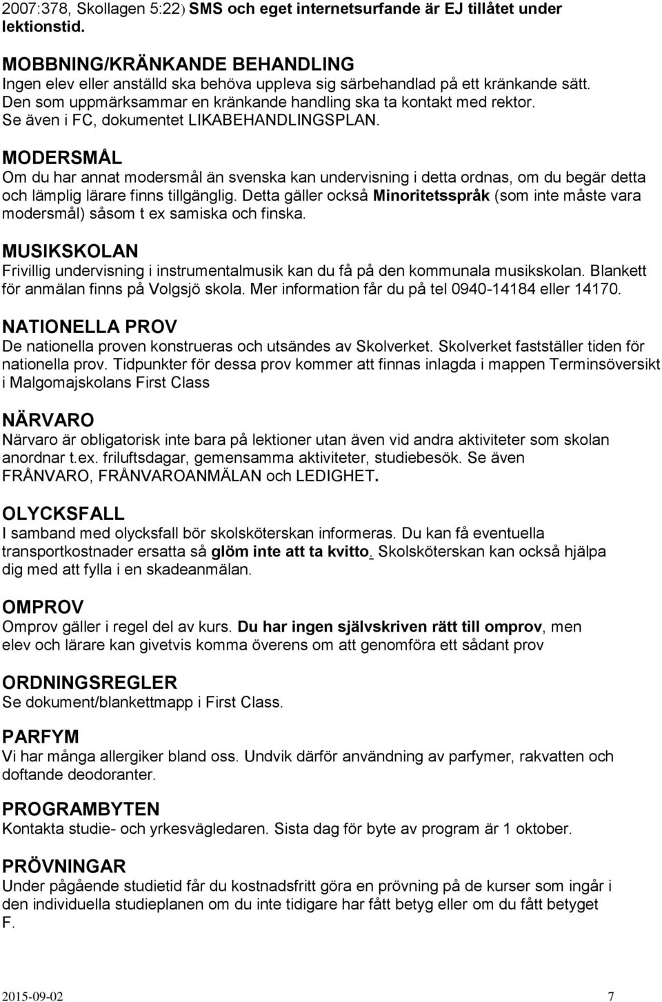 Se även i FC, dokumentet LIKABEHANDLINGSPLAN. MODERSMÅL Om du har annat modersmål än svenska kan undervisning i detta ordnas, om du begär detta och lämplig lärare finns tillgänglig.