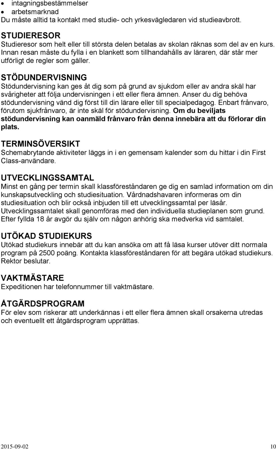 Innan resan måste du fylla i en blankett som tillhandahålls av läraren, där står mer utförligt de regler som gäller.