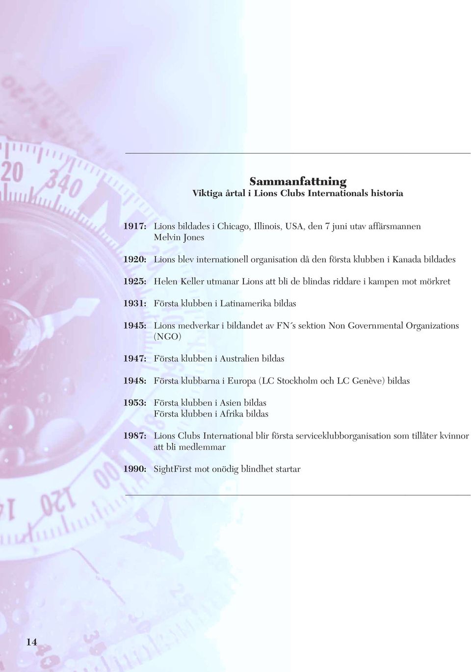 medverkar i bildandet av FN s sektion Non Governmental Organizations (NGO) 1947: Första klubben i Australien bildas 1948: Första klubbarna i Europa (LC Stockholm och LC Genève) bildas 1953: