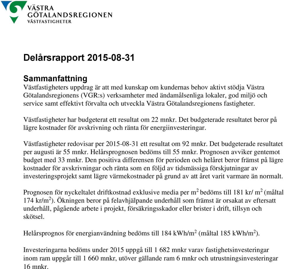 Det budgeterade resultatet beror på lägre kostnader för avskrivning och ränta för energiinvesteringar. Västfastigheter redovisar per 2015-08-31 ett resultat om 92 mnkr.