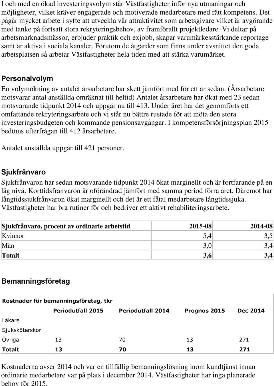 Vi deltar på arbetsmarknadsmässor, erbjuder praktik och exjobb, skapar varumärkesstärkande reportage samt är aktiva i sociala kanaler.