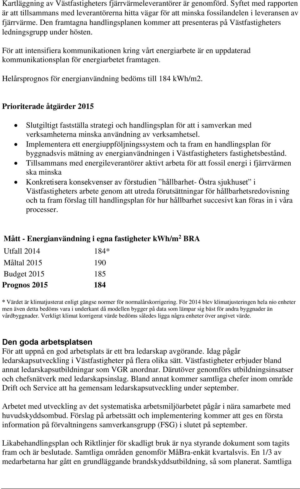 För att intensifiera kommunikationen kring vårt energiarbete är en uppdaterad kommunikationsplan för energiarbetet framtagen. Helårsprognos för energianvändning bedöms till 184 kwh/m2.