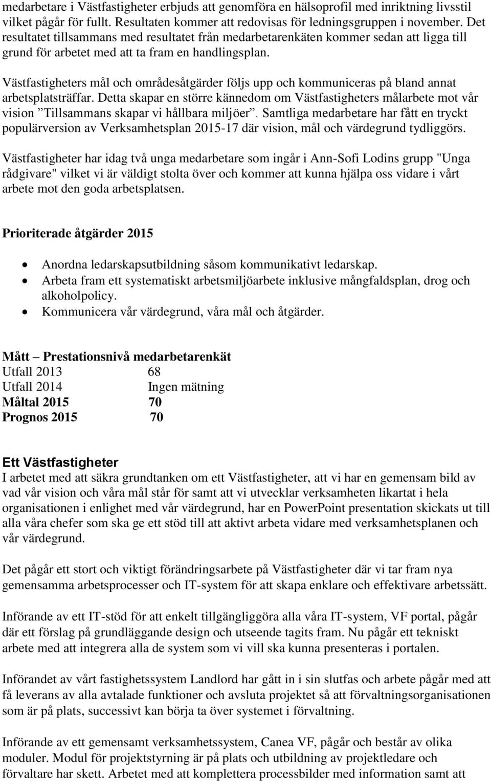 Västfastigheters mål och områdesåtgärder följs upp och kommuniceras på bland annat arbetsplatsträffar.