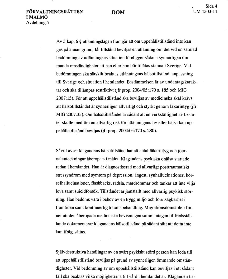 synnerligen ömmande omständigheter att han eller hon bör tillåtas stanna i Sverige. Vid bedömningen ska särskilt beaktas utlänningens hälsotillstånd, anpassning till Sverige och situation i hemlandet.