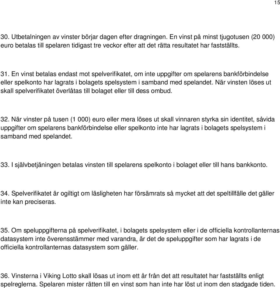 När vinsten löses ut skall spelverifikatet överlåtas till bolaget eller till dess ombud. 32.