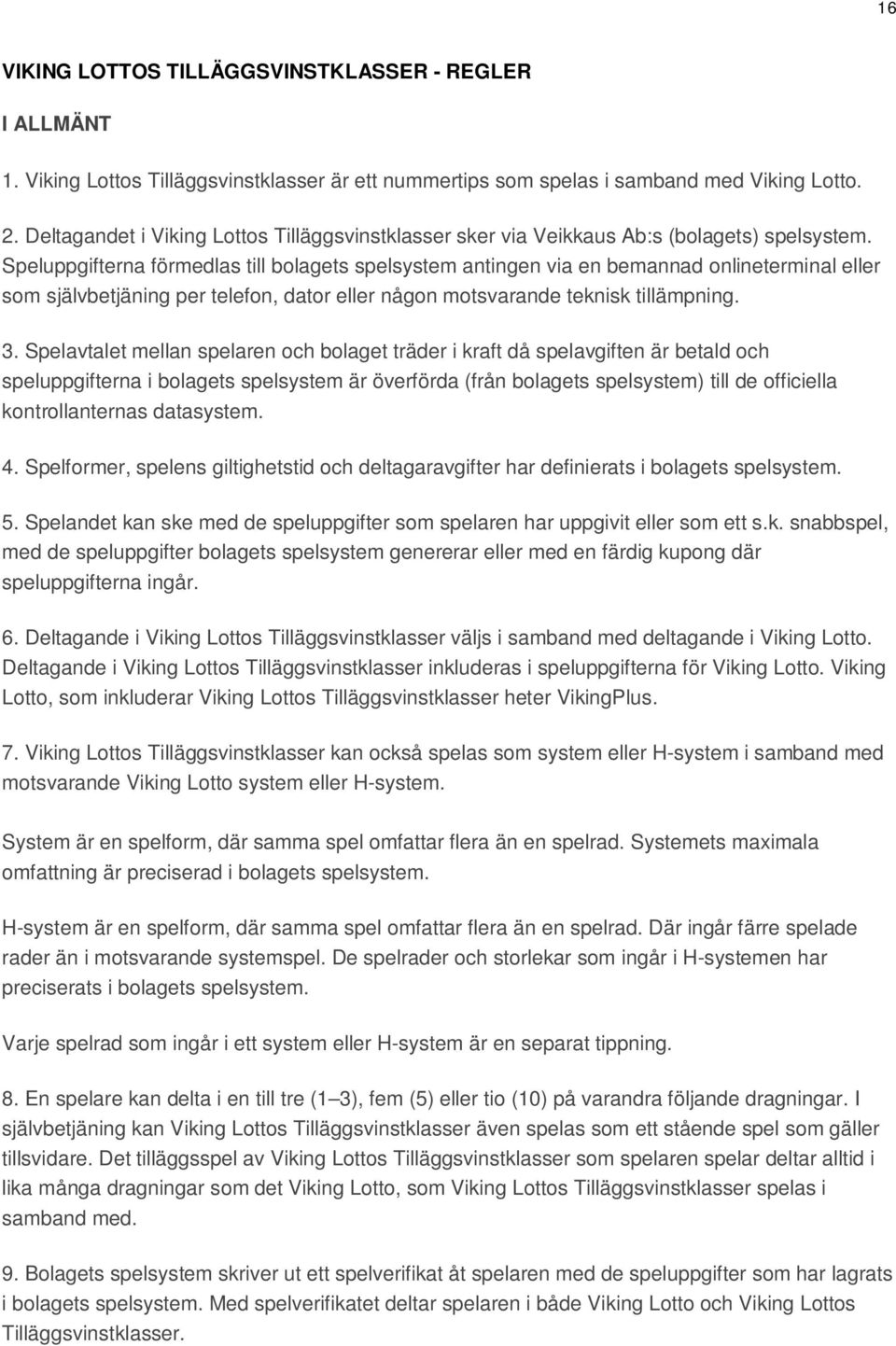 Speluppgifterna förmedlas till bolagets spelsystem antingen via en bemannad onlineterminal eller som självbetjäning per telefon, dator eller någon motsvarande teknisk tillämpning. 3.