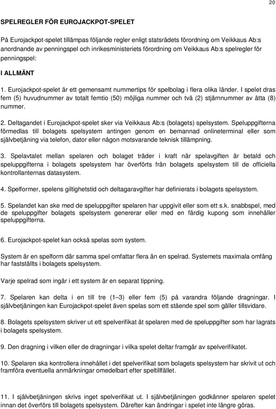 I spelet dras fem (5) huvudnummer av totalt femtio (50) möjliga nummer och två (2) stjärnnummer av åtta (8) nummer. 2. Deltagandet i Eurojackpot-spelet sker via Veikkaus Ab:s (bolagets) spelsystem.