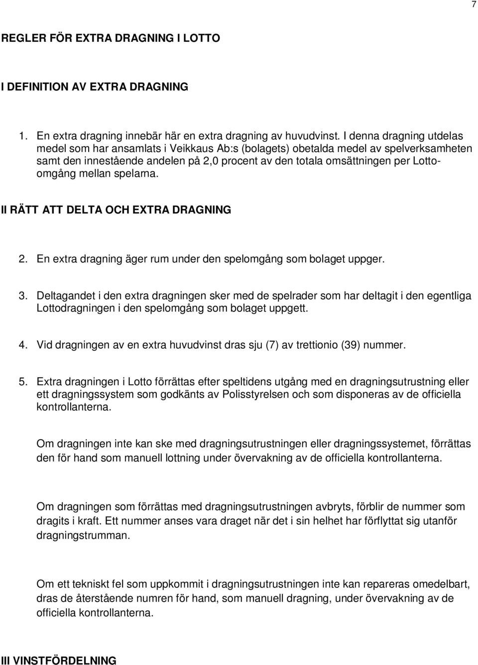 mellan spelarna. II RÄTT ATT DELTA OCH EXTRA DRAGNING 2. En extra dragning äger rum under den spelomgång som bolaget uppger. 3.