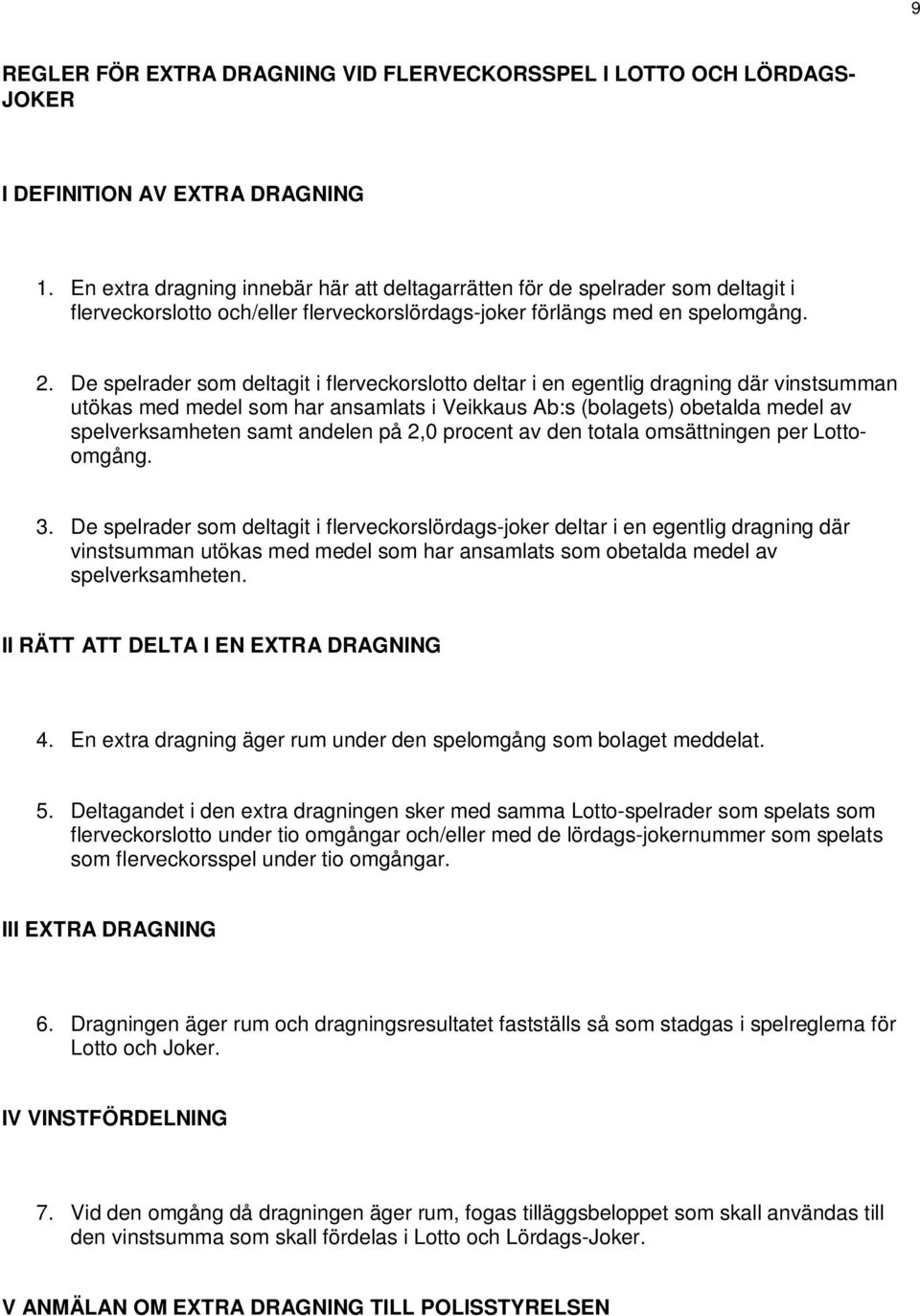 De spelrader som deltagit i flerveckorslotto deltar i en egentlig dragning där vinstsumman utökas med medel som har ansamlats i Veikkaus Ab:s (bolagets) obetalda medel av spelverksamheten samt