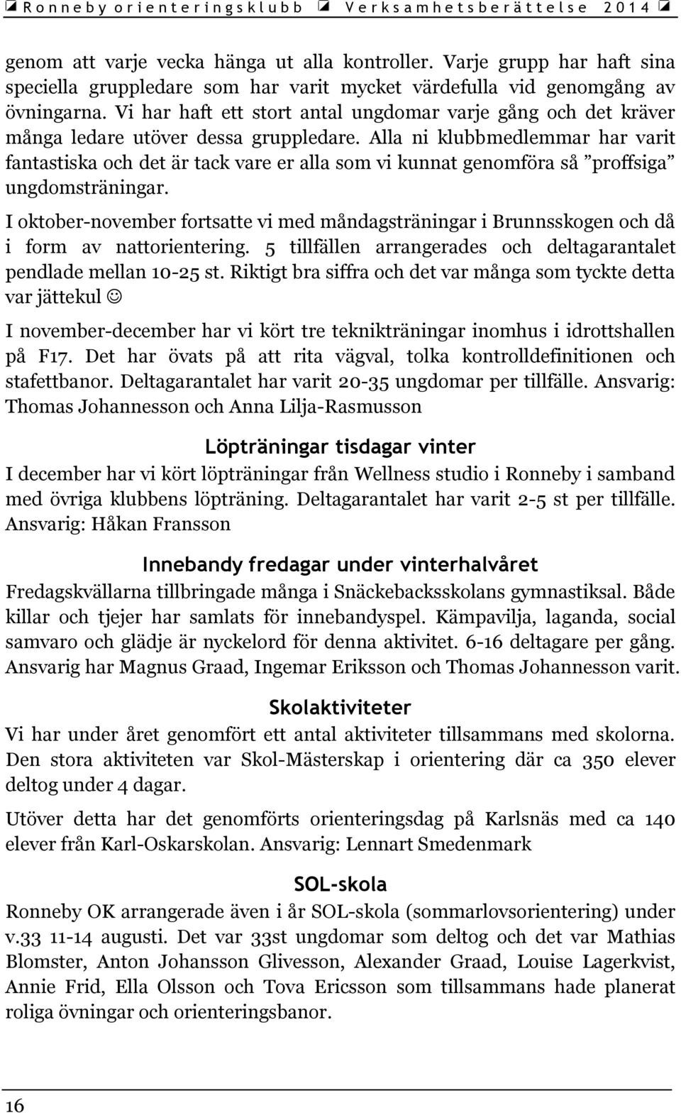 Alla ni klubbmedlemmar har varit fantastiska och det är tack vare er alla som vi kunnat genomföra så proffsiga ungdomsträningar.